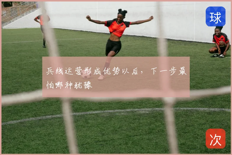 兵线运营形成优势以后，下一步最怕哪种犹豫