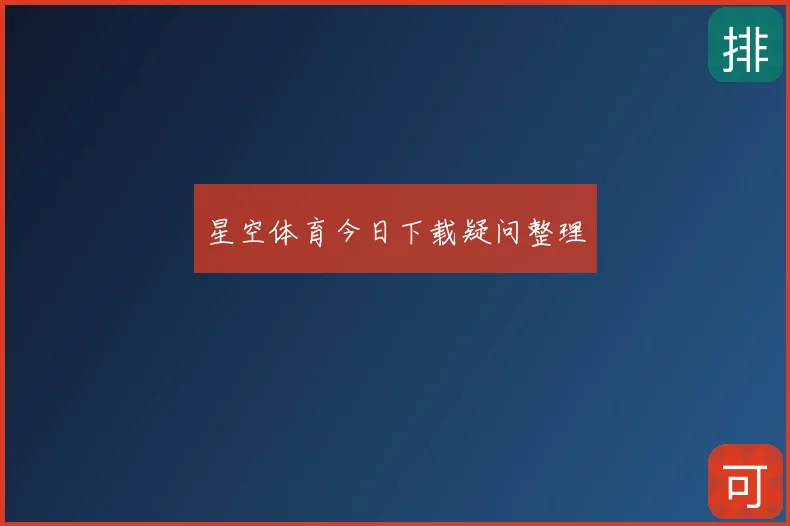 星空体育今日下载疑问整理